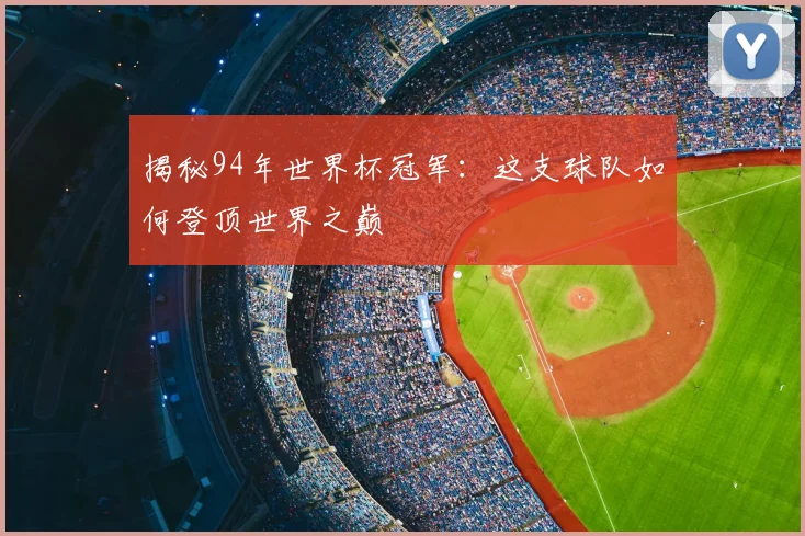 揭秘94年世界杯冠军：这支球队如何登顶世界之巅