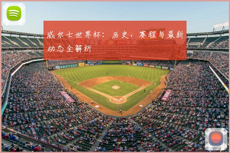 威尔士世界杯：历史、赛程与最新动态全解析