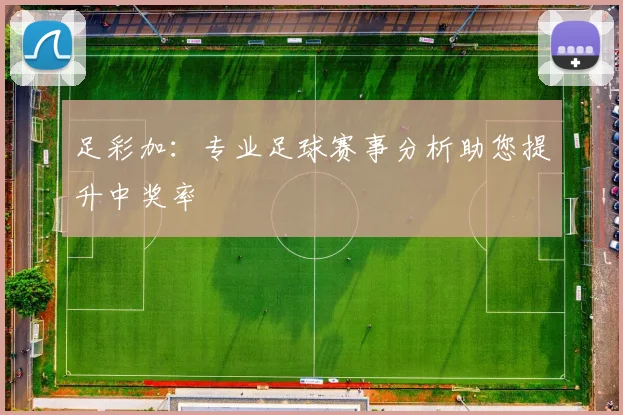 足彩加：专业足球赛事分析助您提升中奖率