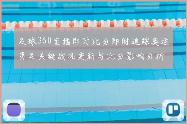 足球360直播即时比分即时追踪奥运男足关键战况更新与比分影响分析