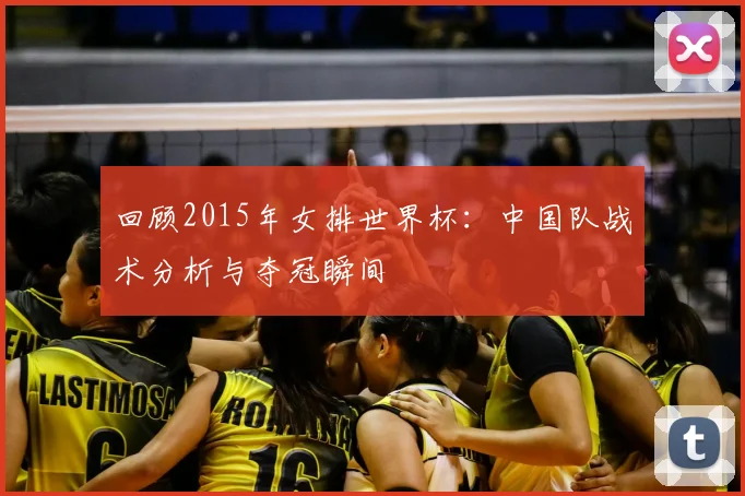 回顾2015年女排世界杯：中国队战术分析与夺冠瞬间