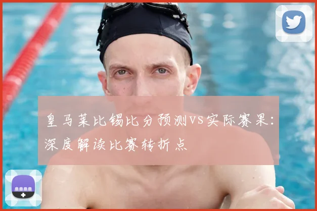 皇马莱比锡比分预测vs实际赛果：深度解读比赛转折点